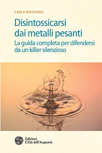 Disintossicarsi dai metalli pesanti: La guida completa per difendersi da un killer silenzioso