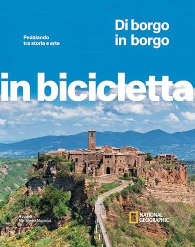 Di borgo in borgo. Pedalando tra storia e arte. In bicicletta. National Geographic