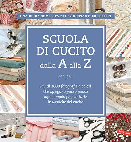 Scuola di Cucito dalla A alla Z: Manuale Completo con Oltre 1000 Fotografie a Colori