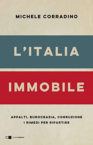 L'Italia immobile. Appalti, burocrazia, corruzione. I rimedi per ripartire