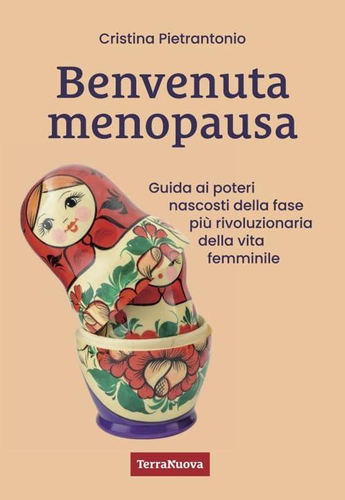 Benvenuta Menopausa. Guida ai poteri nascosti della fase più rivoluzionaria della vita femminile