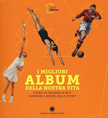 I migliori album della nostra vita. Storie in figurina di miti, campioni e bidoni dello sport. Ediz. illustrata