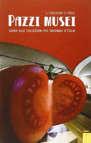 Pazzi musei. Guida alle collezioni più originali d'Italia