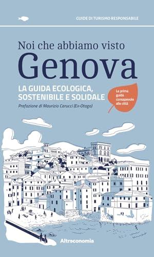 Noi che abbiamo visto Genova: La guida ecologica, sostenibile e solidale