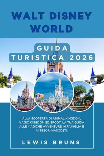 Walt Disney World Guida Turistica 2026: Alla scoperta di Animal Kingdom, Magic Kingdom ed EPCOT