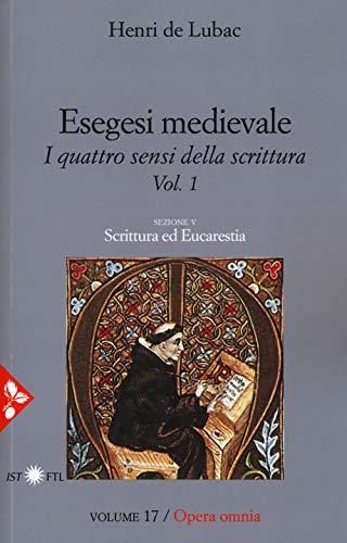 Esegesi medievale. Scrittura ed Eucarestia. I quattro sensi della scrittura. Nuova ediz.
