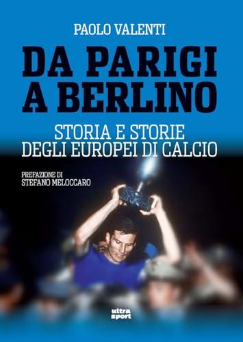 Da Parigi a Berlino. Storia e storie degli Europei di calcio