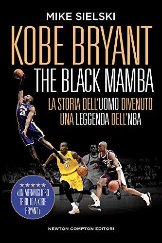 Kobe Bryant. The black mamba. La storia dell'uomo divenuto una leggenda dell'NBA