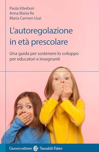 L'autoregolazione in età prescolare. Una guida per sostenere lo sviluppo per educatori e insegnanti