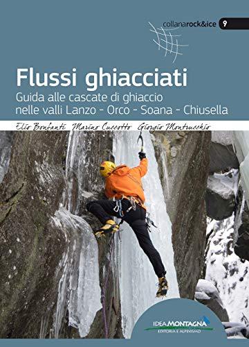Flussi Ghiacciati: Guida alle Cascate di Ghiaccio nelle Valli Lanzo, Orco, Soana, Chiusella
