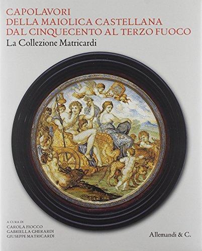 Capolavori della maiolica castellana dal Cinquecento al terzo fuoco: la collezione Matricardi