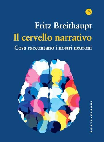 Il cervello narrativo. Cosa raccontano i nostri neuroni