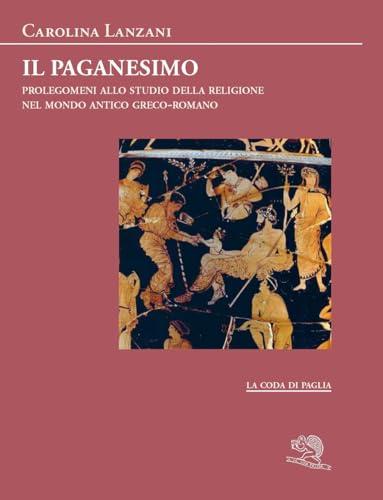 Il paganesimo. Prolegomeni allo studio della religione antica nel mondo greco-romano