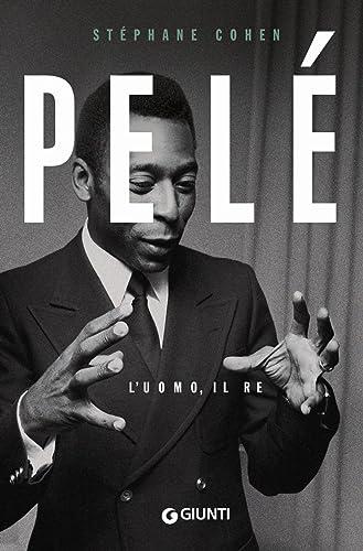 Pelé. L'uomo, il re