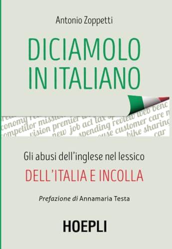Diciamolo in italiano: gli abusi dell'inglese nel lessico dell'Italia e incolla