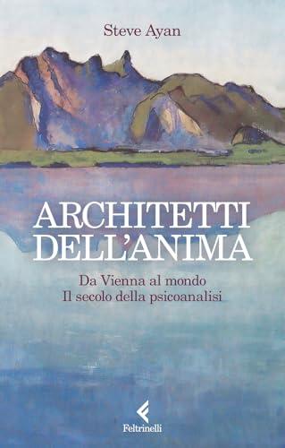 Architetti dell'anima. Da Vienna al mondo. Il secolo della psicoanalisi