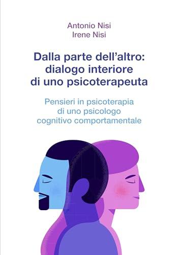 Dalla parte dell'altro: dialogo interiore di uno psicoterapeuta. Pensieri in psicoterapia di uno psicologo cognitivo comportamentale