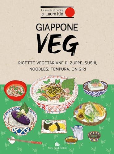 Giappone Veg: Ricette Vegetariane di Zuppe, Sushi, Noodles, Tempura e Onigiri