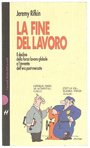 La Fine Del Lavoro. Il Declino Della Forza Lavoro Globale E L'avvento Dell'era Post-mercato