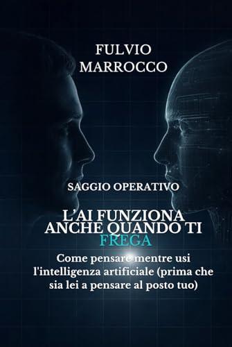 L'A.I. funziona anche quando ti frega: Come pensare mentre usi l'intelligenza artificiale (prima che sia lei a pensare al posto tuo)