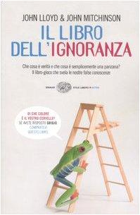 Il libro dell'ignoranza. Che cosa è verità e che cosa è semplicemente una panzana? Il libro-gioco che svela le nostre false conoscenze