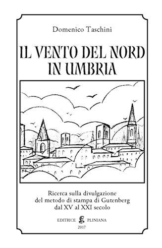 Il vento del nord in Umbria. Ricerca sulla divulgazione del metodo di stampa di Gutenberg dal XV al XXI secolo