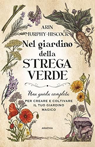 Nel giardino della strega verde: Guida completa per creare il tuo giardino magico