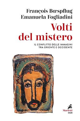 Volti del mistero. Il conflitto delle immagini tra Oriente e Occidente. Ediz. a colori