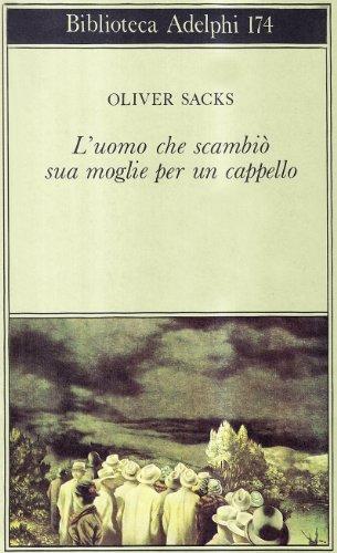 L'uomo che scambiò sua moglie per un cappello - Oliver Sacks - Adelphi