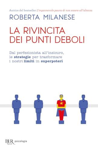 La rivincita dei punti deboli. Dal perfezionista all'insicuro, le strategie per trasformare i nostri limiti in superpoteri
