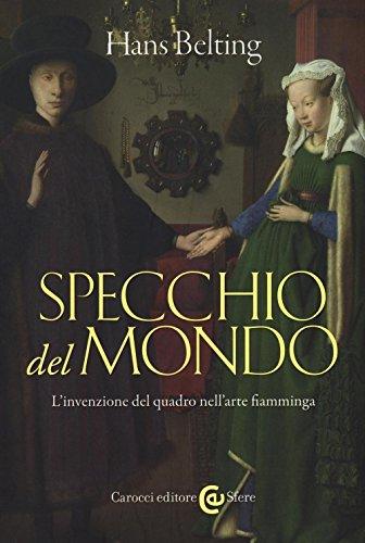 Specchio del mondo. L'invenzione del quadro nell'arte fiamminga. Ediz. illustrata
