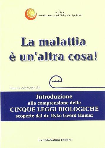 La malattia è un'altra cosa. Introduzione alla comprensione della cinque leggi biologiche scoperte dal dr. Ryke Geerd Hamer