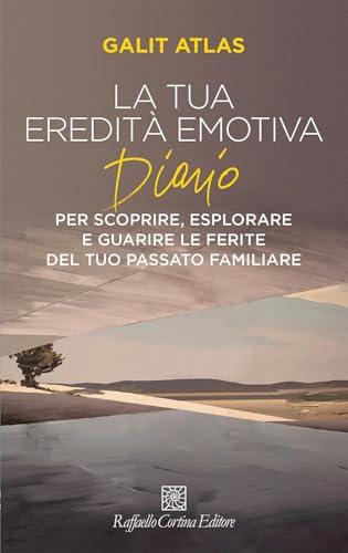 La tua eredità emotiva. Diario per scoprire, esplorare