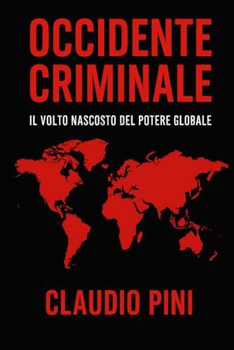 Occidente Criminale: Il volto nascosto del potere globale