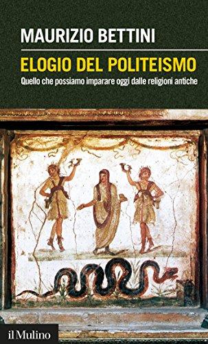 Elogio del politeismo: Quello che possiamo imparare oggi dalle religioni antiche (Intersezioni Vol. 416)