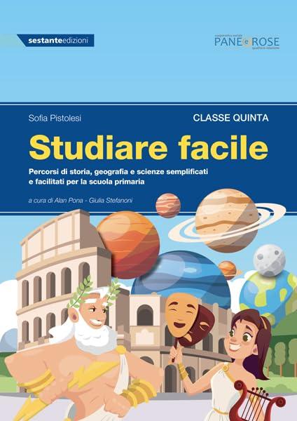 Studiare Facile. Classe Quinta. Percorsi di storia, geografia e scienze semplificati e facilitati