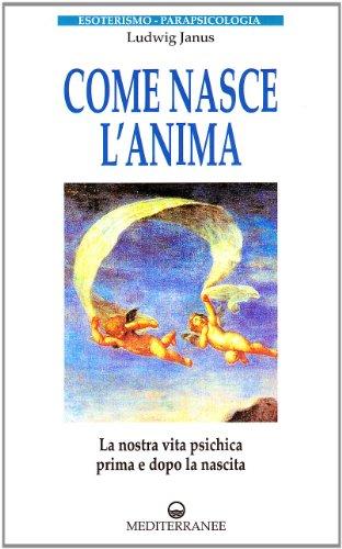 Come Nasce L'Anima: La Nostra Vita Psichica Prima e Dopo la Nascita