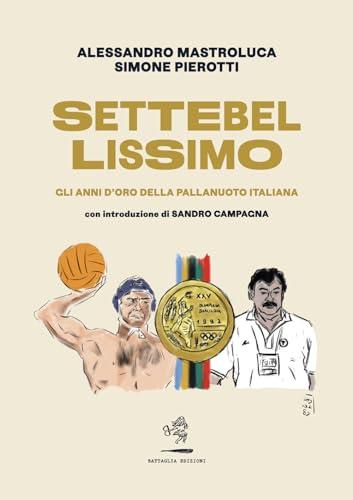 Settebellissimo. Gli anni d'oro della pallanuoto italiana