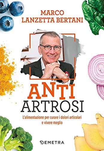 Anti artrosi. L'alimentazione per curare i dolori articolari e vivere meglio