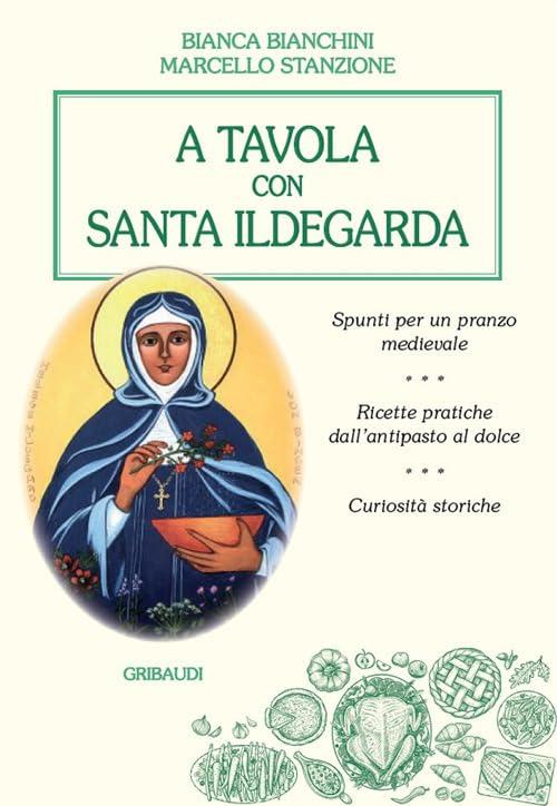 A tavola con Santa Ildegarda: Ricette per la salute dell'anima e del corpo