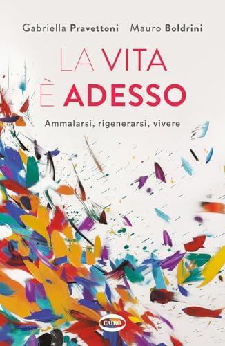 La vita è adesso. Ammalarsi, rigenerarsi, vivere