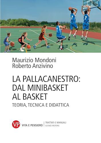 La pallacanestro: dal minibasket al basket. Teoria, tecnica e didattica