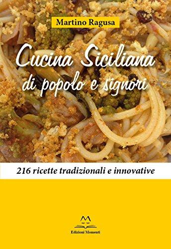 Cucina siciliana di popolo e signori. 216 ricette tradizionali e innovative
