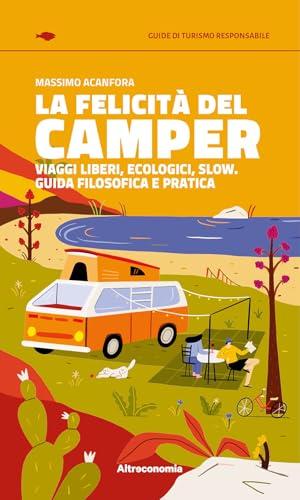 La felicità del camper. Viaggi liberi, ecologici, slow. Guida filosofica e pratica