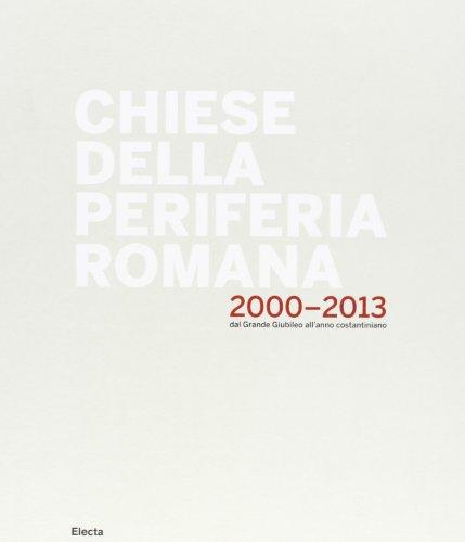 Chiese della periferia romana 2000-2013. Dal grande giubileo all'anno costantiniano. Ediz. illustrata