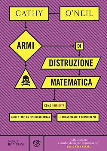 Armi di distruzione matematica: Come il Big Data aumenta la disuguaglianza e minaccia la democrazia
