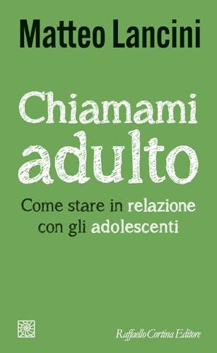 Chiamami adulto: Come stare in relazione con gli adolescenti