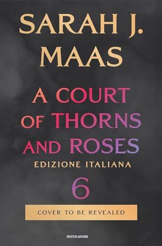 A Court of Thorns and Roses (Vol. 6) - Un Regno di Spine e Rose