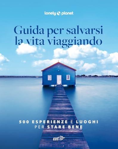Guida per salvarsi la vita viaggiando. 500 esperienze e luoghi per stare bene: Vol. 2