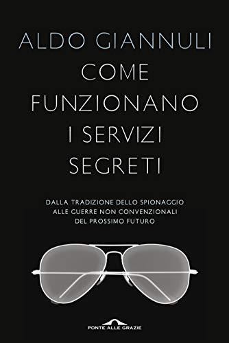 Come funzionano i servizi segreti: Dalla tradizione dello spionaggio alle guerre non convenzionali del prossimo futuro